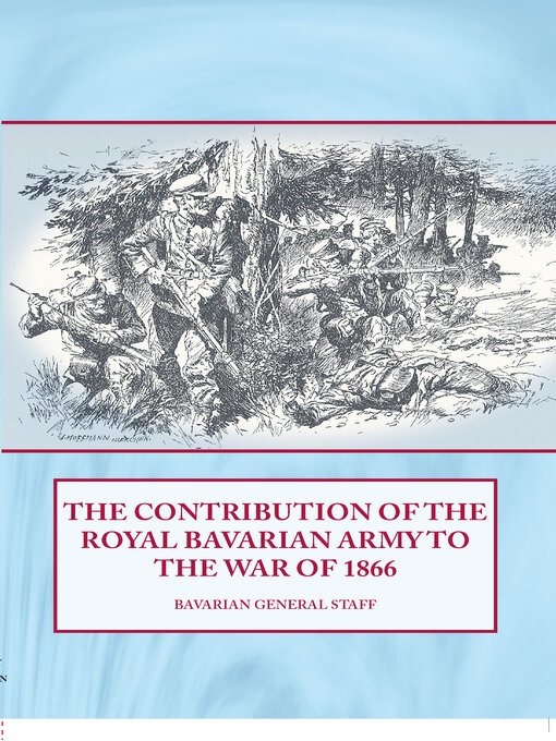 Title details for The Contribution of the Royal Bavarian Army to the War of 1866 by Bavarian General Staff - Available